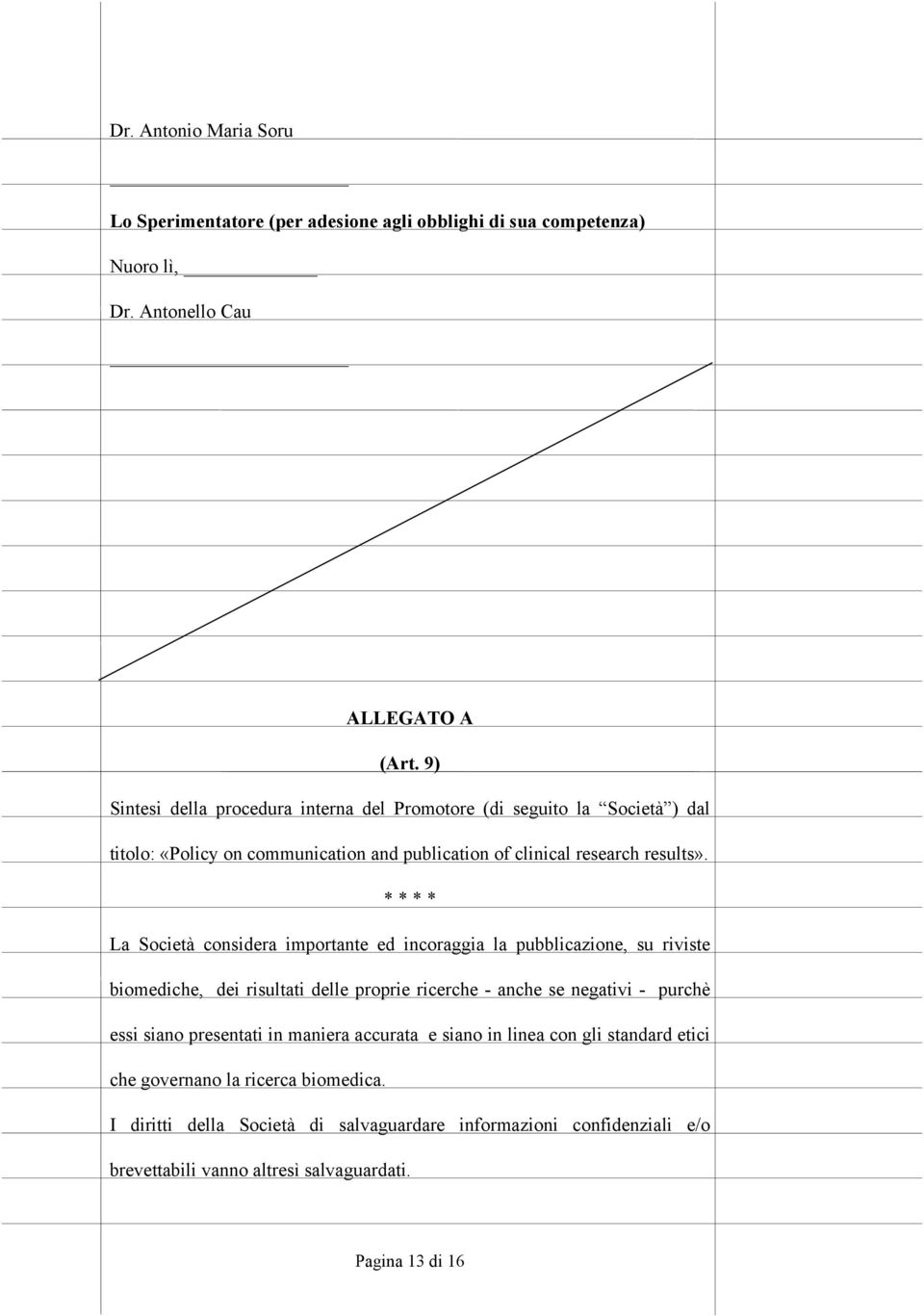 * * * * La Società considera importante ed incoraggia la pubblicazione, su riviste biomediche, dei risultati delle proprie ricerche - anche se negativi - purchè essi siano