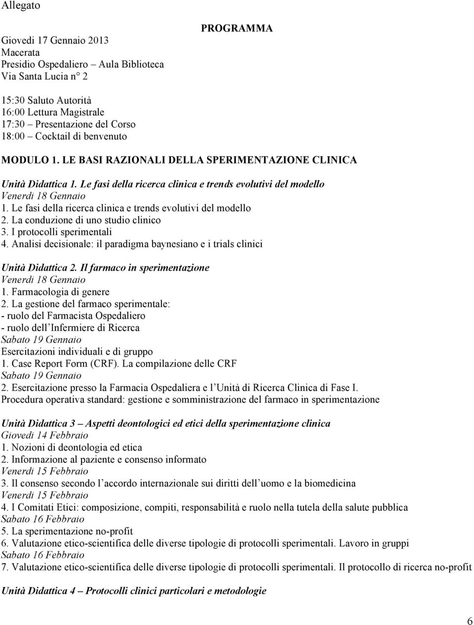 Le fasi della ricerca clinica e trends evolutivi del modello 2. La conduzione di uno studio clinico 3. I protocolli sperimentali 4.