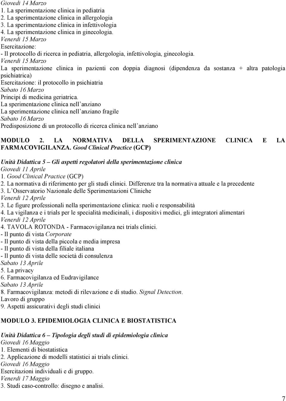 Venerdi 15 Marzo La sperimentazione clinica in pazienti con doppia diagnosi (dipendenza da sostanza + altra patologia psichiatrica) Esercitazione: il protocollo in psichiatria Sabato 16 Marzo