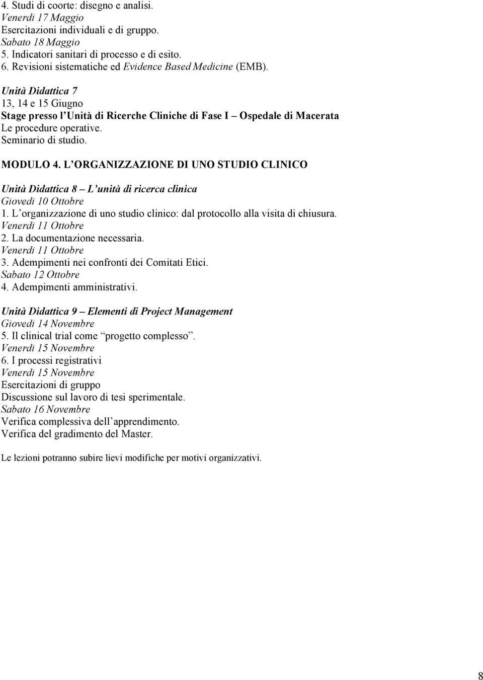 Seminario di studio. MODULO 4. L ORGANIZZAZIONE DI UNO STUDIO CLINICO Unità Didattica 8 L unità di ricerca clinica Giovedi 10 Ottobre 1.