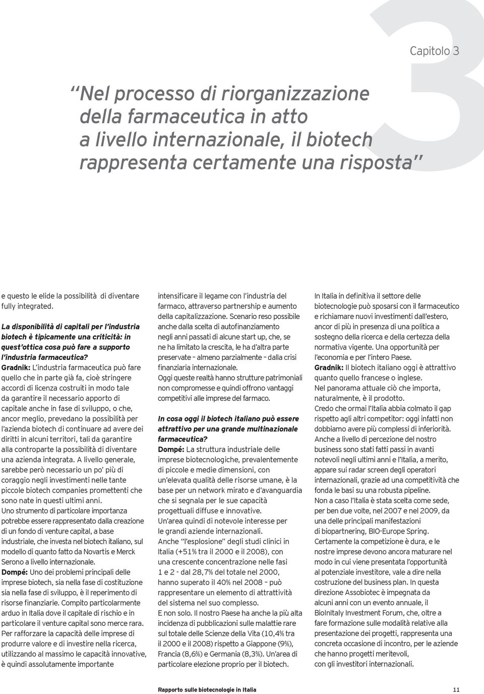 Gradnik: L industria farmaceutica può fare quello che in parte già fa, cioè stringere accordi di licenza costruiti in modo tale da garantire il necessario apporto di capitale anche in fase di