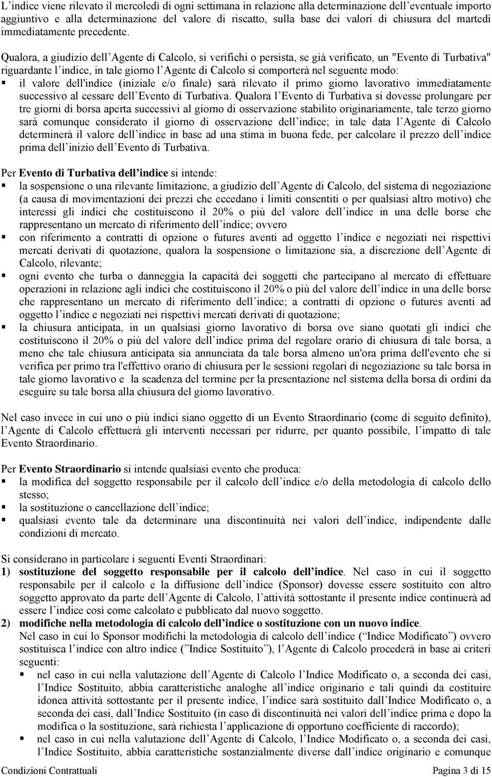 Qualora, a giudizio dell Agente di Calcolo, si verifichi o persista, se già verificato, un "Evento di Turbativa" riguardante l indice, in tale giorno l Agente di Calcolo si comporterà nel seguente