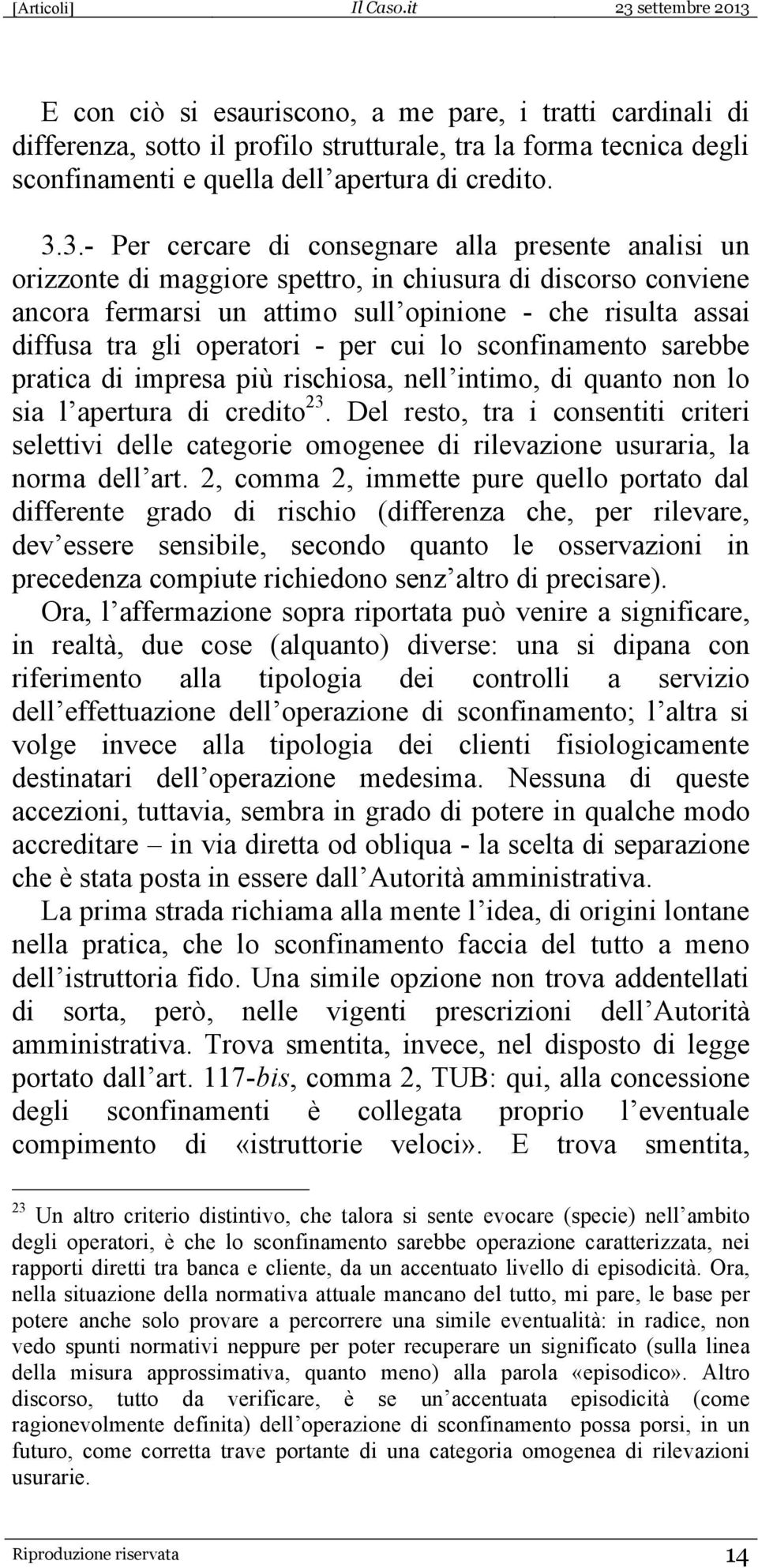 operatori - per cui lo sconfinamento sarebbe pratica di impresa più rischiosa, nell intimo, di quanto non lo sia l apertura di credito 23.