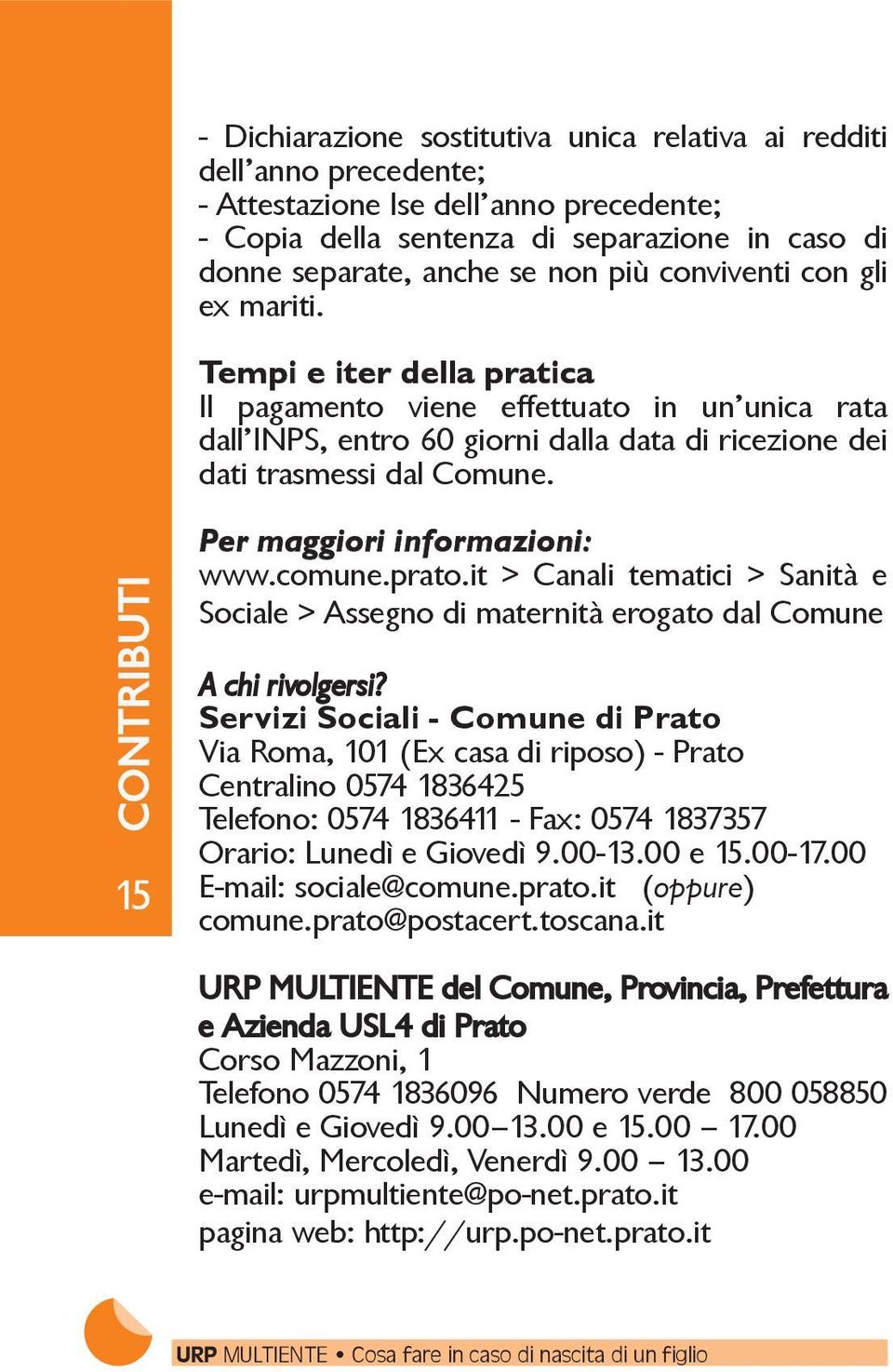 CONTRIBUTI 15 Per maggiori informazioni: www.comune.prato.it > Canali tematici > Sanità e Sociale > Assegno di maternità erogato dal Comune A chi rivolgersi?