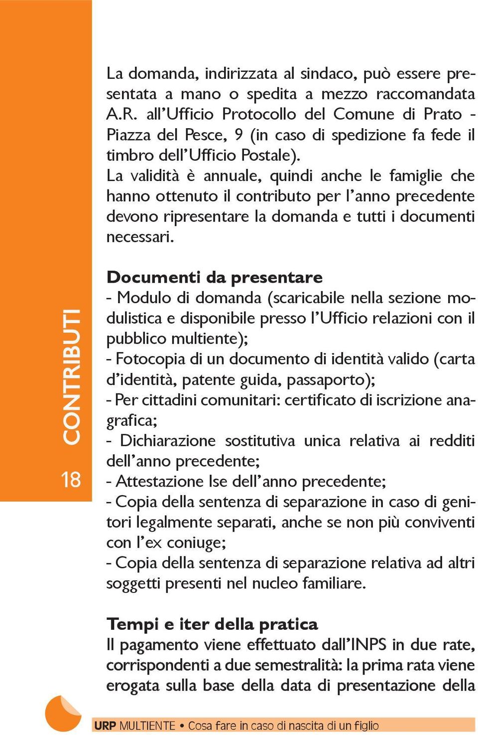 La validità è annuale, quindi anche le famiglie che hanno ottenuto il contributo per l anno precedente devono ripresentare la domanda e tutti i documenti necessari.