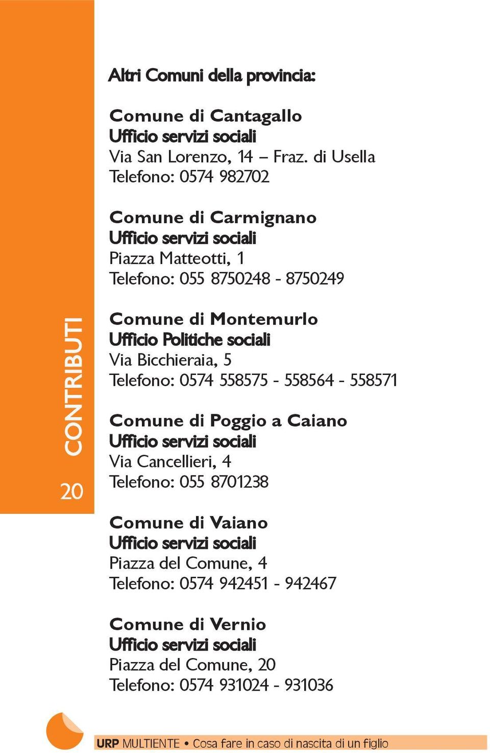 Montemurlo Ufficio Politiche sociali Via Bicchieraia, 5 Telefono: 0574 558575-558564 - 558571 Comune di Poggio a Caiano Ufficio servizi sociali Via