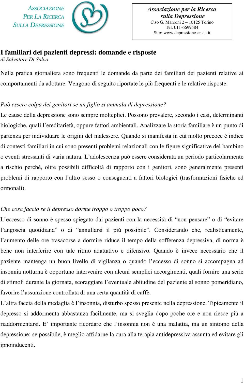 adottare. Vengono di seguito riportate le più frequenti e le relative risposte. Può essere colpa dei genitori se un figlio si ammala di depressione? Le cause della depressione sono sempre molteplici.