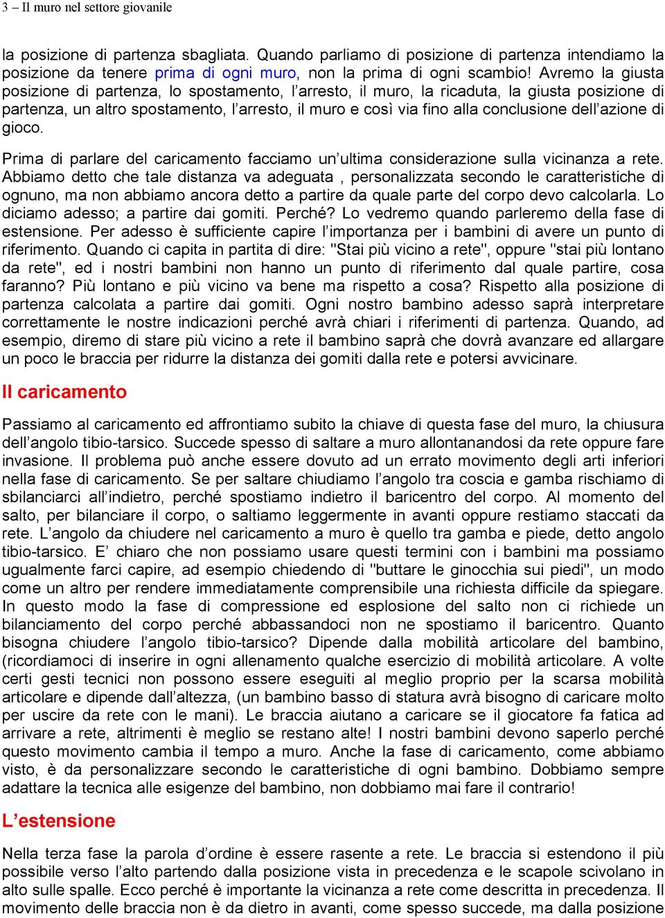 dell azione di gioco. Prima di parlare del caricamento facciamo un ultima considerazione sulla vicinanza a rete.