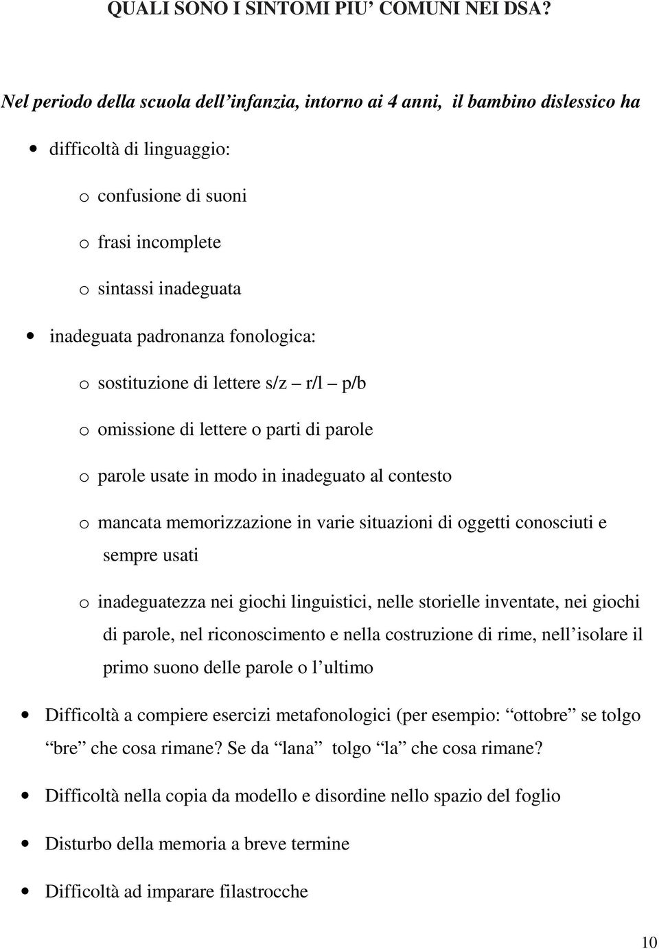 fonologica: o sostituzione di lettere s/z r/l p/b o omissione di lettere o parti di parole o parole usate in modo in inadeguato al contesto o mancata memorizzazione in varie situazioni di oggetti