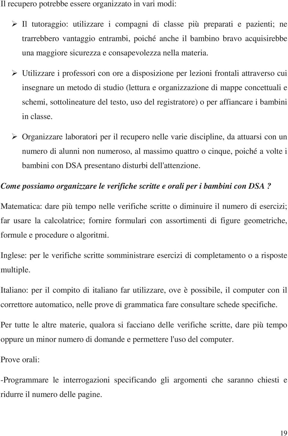 Utilizzare i professori con ore a disposizione per lezioni frontali attraverso cui insegnare un metodo di studio (lettura e organizzazione di mappe concettuali e schemi, sottolineature del testo, uso