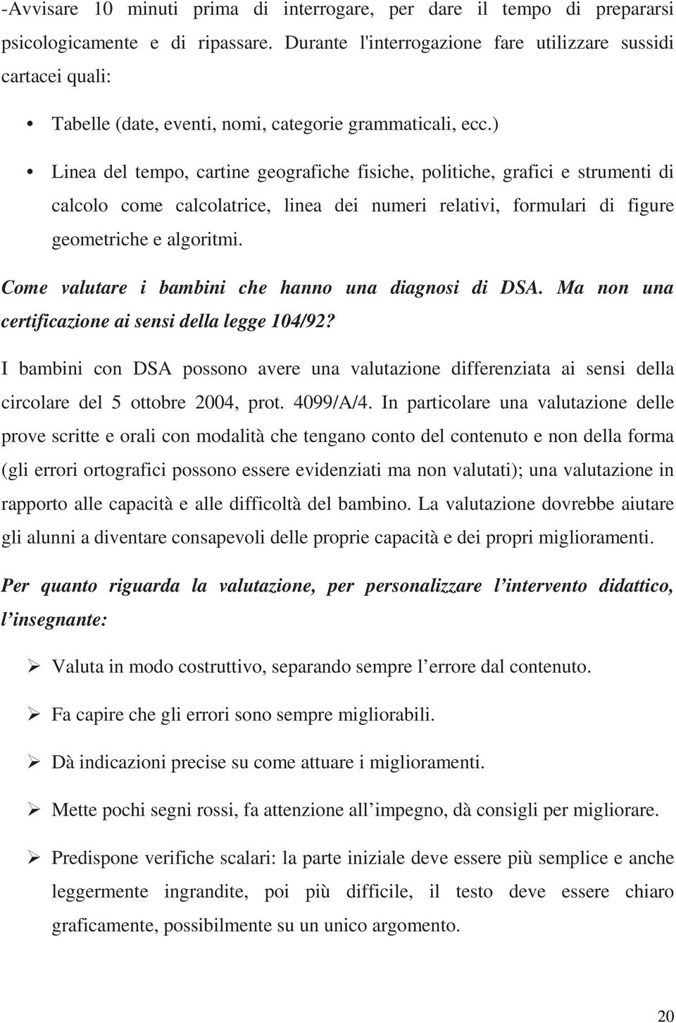 ) Linea del tempo, cartine geografiche fisiche, politiche, grafici e strumenti di calcolo come calcolatrice, linea dei numeri relativi, formulari di figure geometriche e algoritmi.