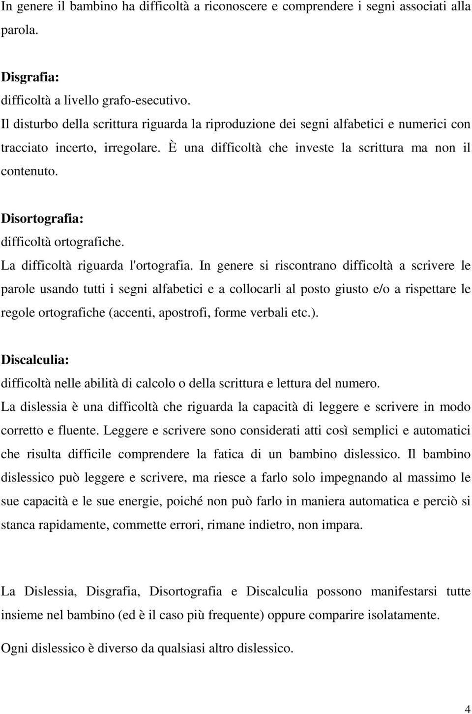 Disortografia: difficoltà ortografiche. La difficoltà riguarda l'ortografia.