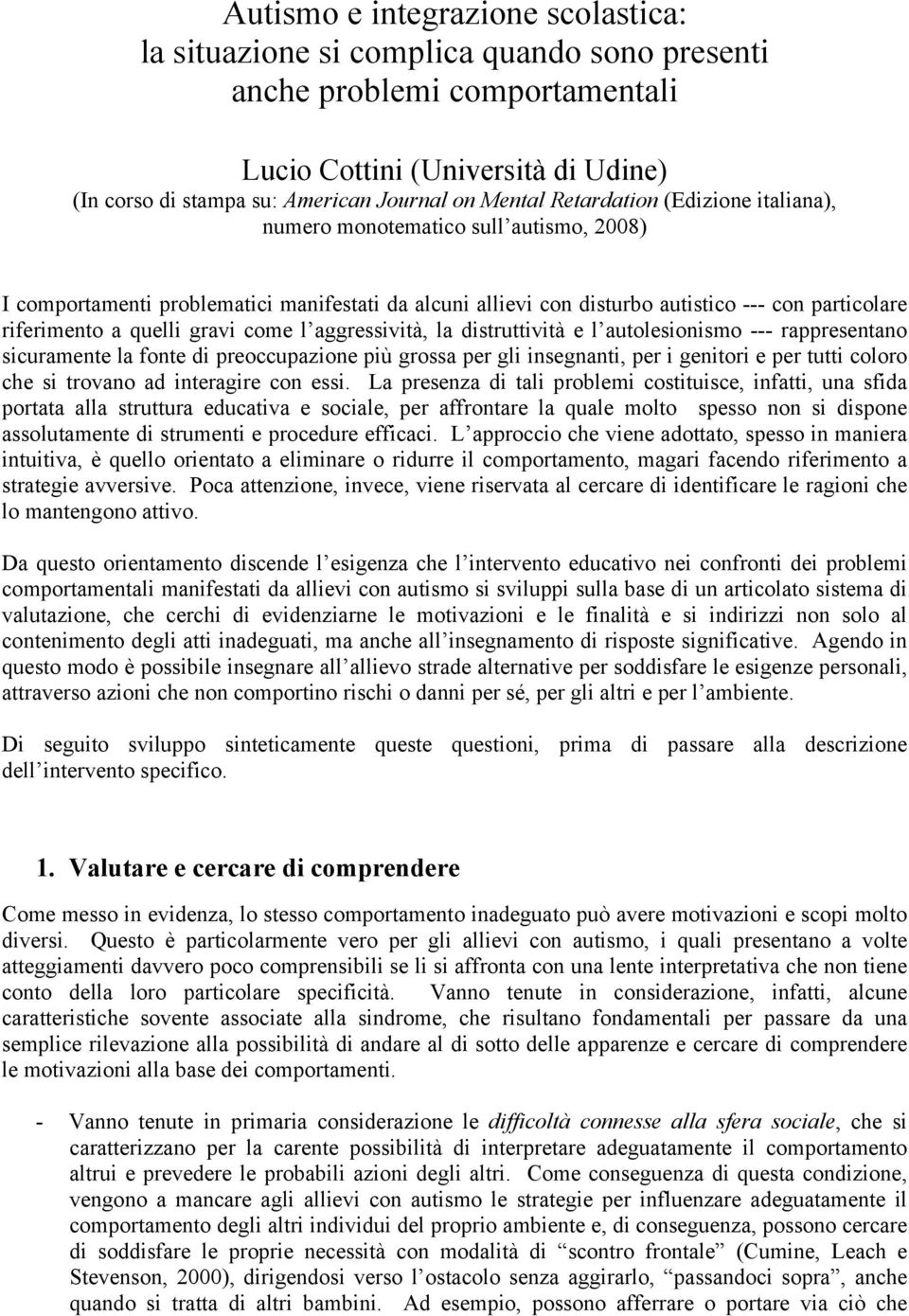 gravi come l aggressività, la distruttività e l autolesionismo --- rappresentano sicuramente la fonte di preoccupazione più grossa per gli insegnanti, per i genitori e per tutti coloro che si trovano