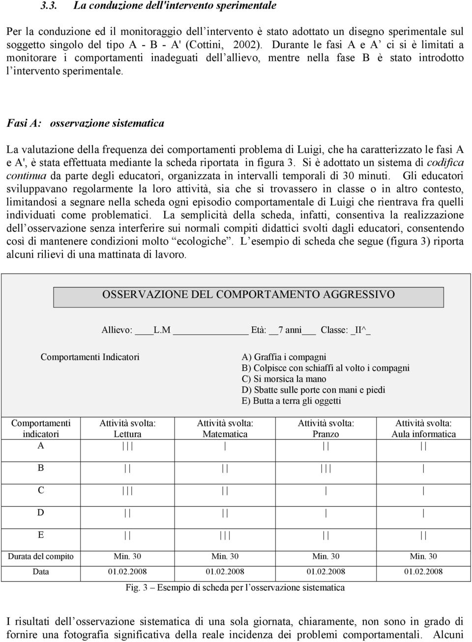 Fasi A: osservazione sistematica La valutazione della frequenza dei comportamenti problema di Luigi, che ha caratterizzato le fasi A e A', è stata effettuata mediante la scheda riportata in figura 3.