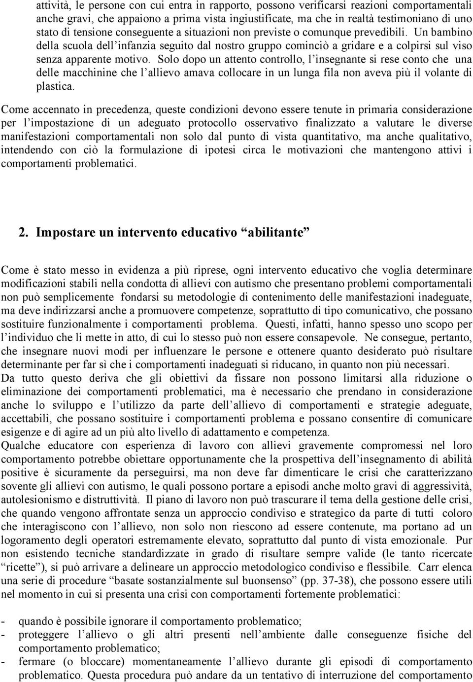 Solo dopo un attento controllo, l insegnante si rese conto che una delle macchinine che l allievo amava collocare in un lunga fila non aveva più il volante di plastica.