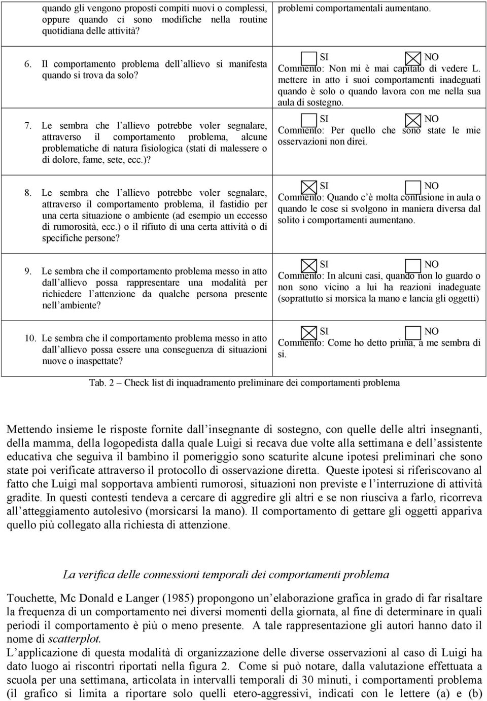 Le sembra che l allievo potrebbe voler segnalare, attraverso il comportamento problema, alcune problematiche di natura fisiologica (stati di malessere o di dolore, fame, sete, ecc.)? 8.