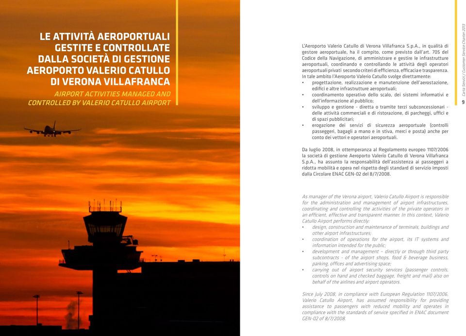705 del Codice della Navigazione, di amministrare e gestire le infrastrutture aeroportuali, coordinando e controllando le attività degli operatori aeroportuali privati secondo criteri di efficienza,
