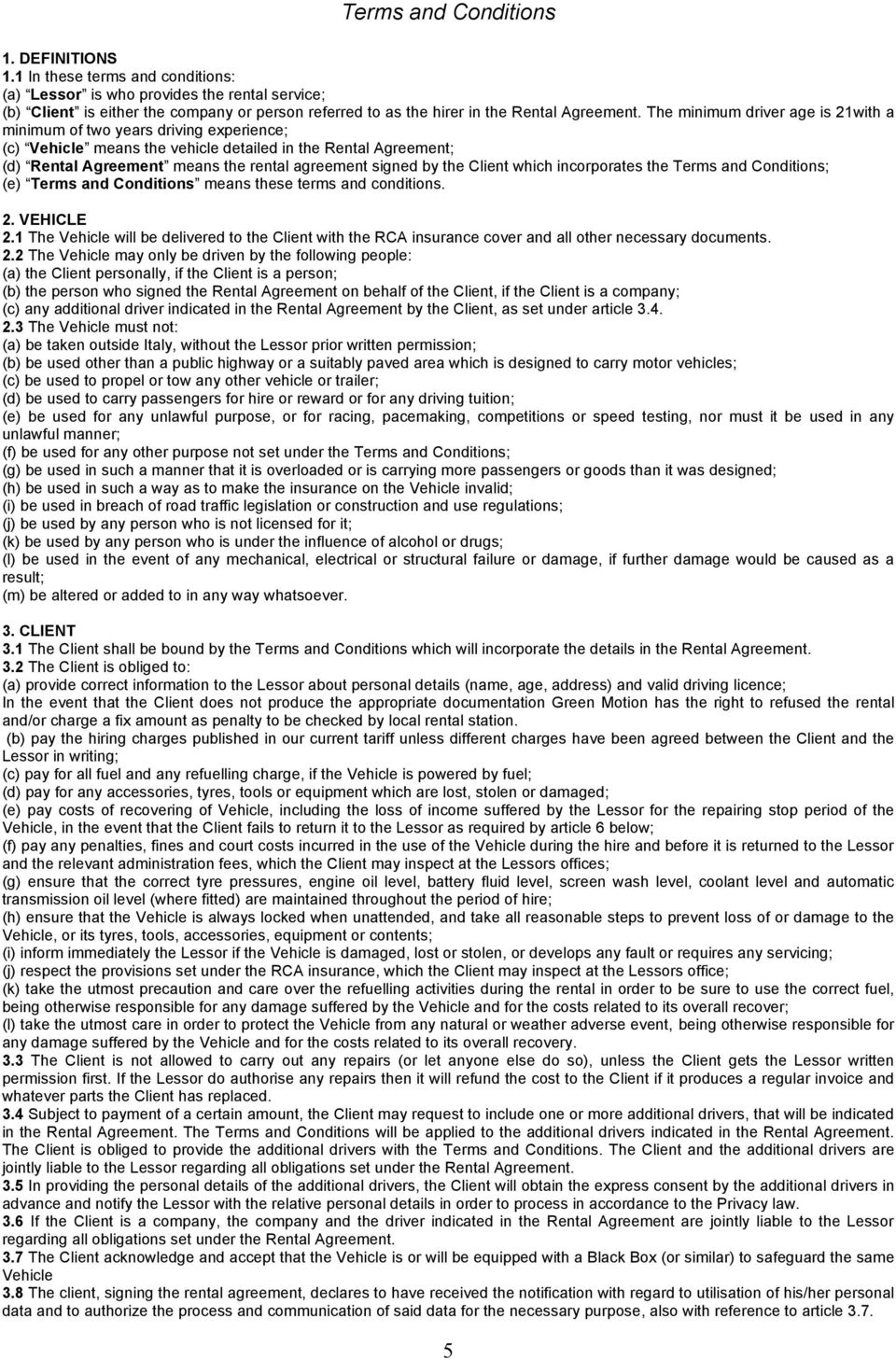 The minimum driver age is 21with a minimum of two years driving experience; (c) Vehicle means the vehicle detailed in the Rental Agreement; (d) Rental Agreement means the rental agreement signed by