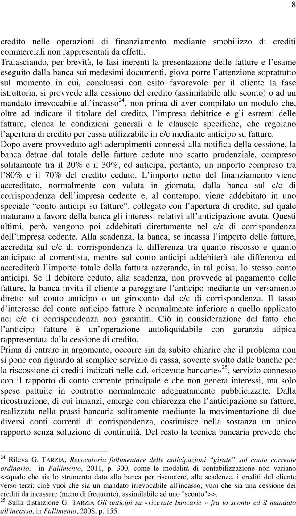 con esito favorevole per il cliente la fase istruttoria, si provvede alla cessione del credito (assimilabile allo sconto) o ad un mandato irrevocabile all incasso 24, non prima di aver compilato un