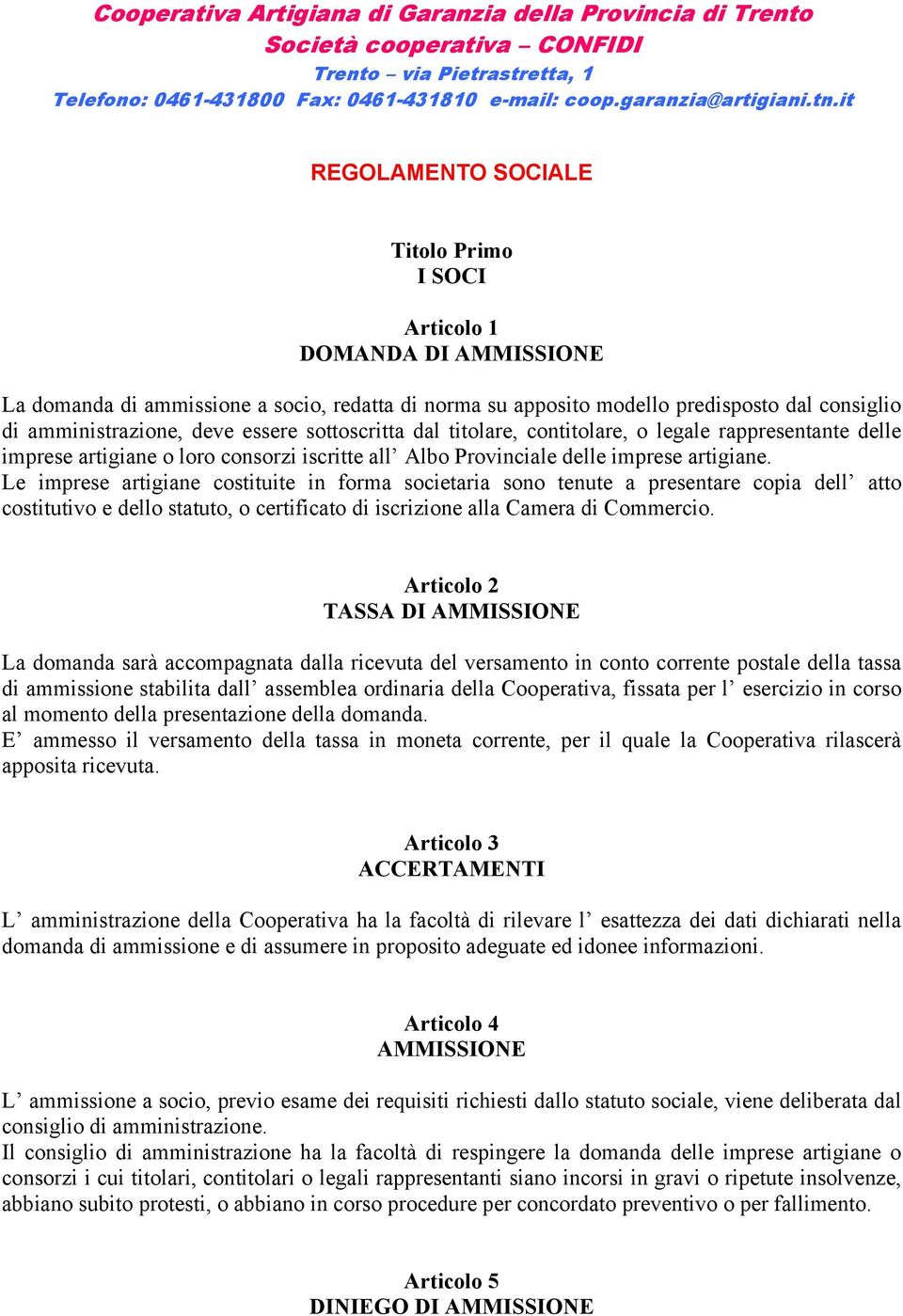 essere sottoscritta dal titolare, contitolare, o legale rappresentante delle imprese artigiane o loro consorzi iscritte all Albo Provinciale delle imprese artigiane.