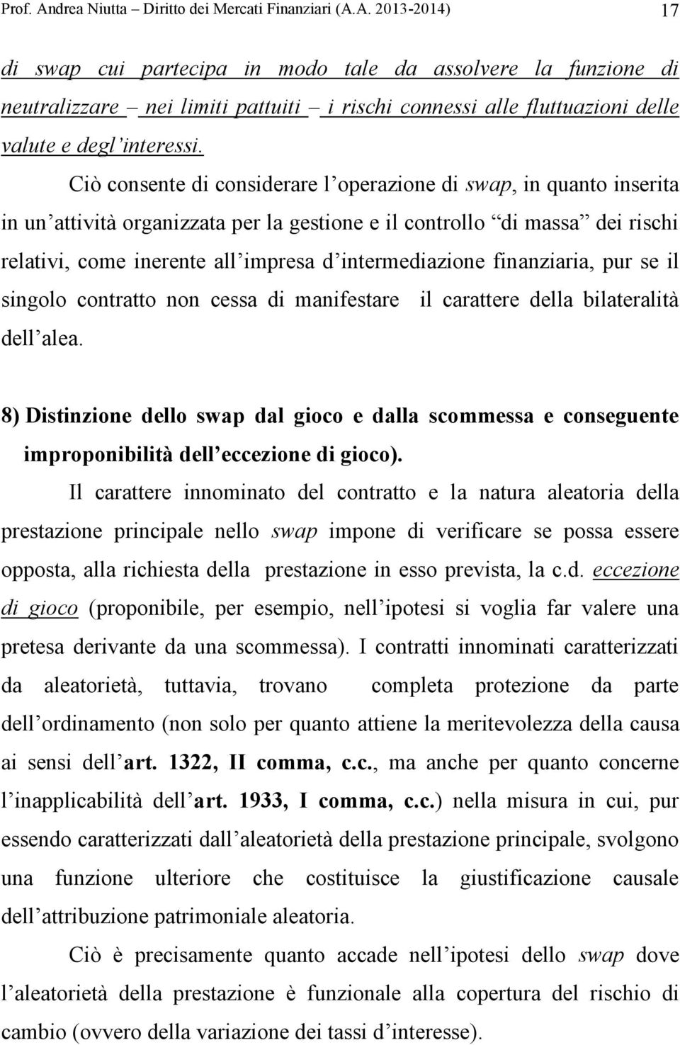 intermediazione finanziaria, pur se il singolo contratto non cessa di manifestare il carattere della bilateralità dell alea.