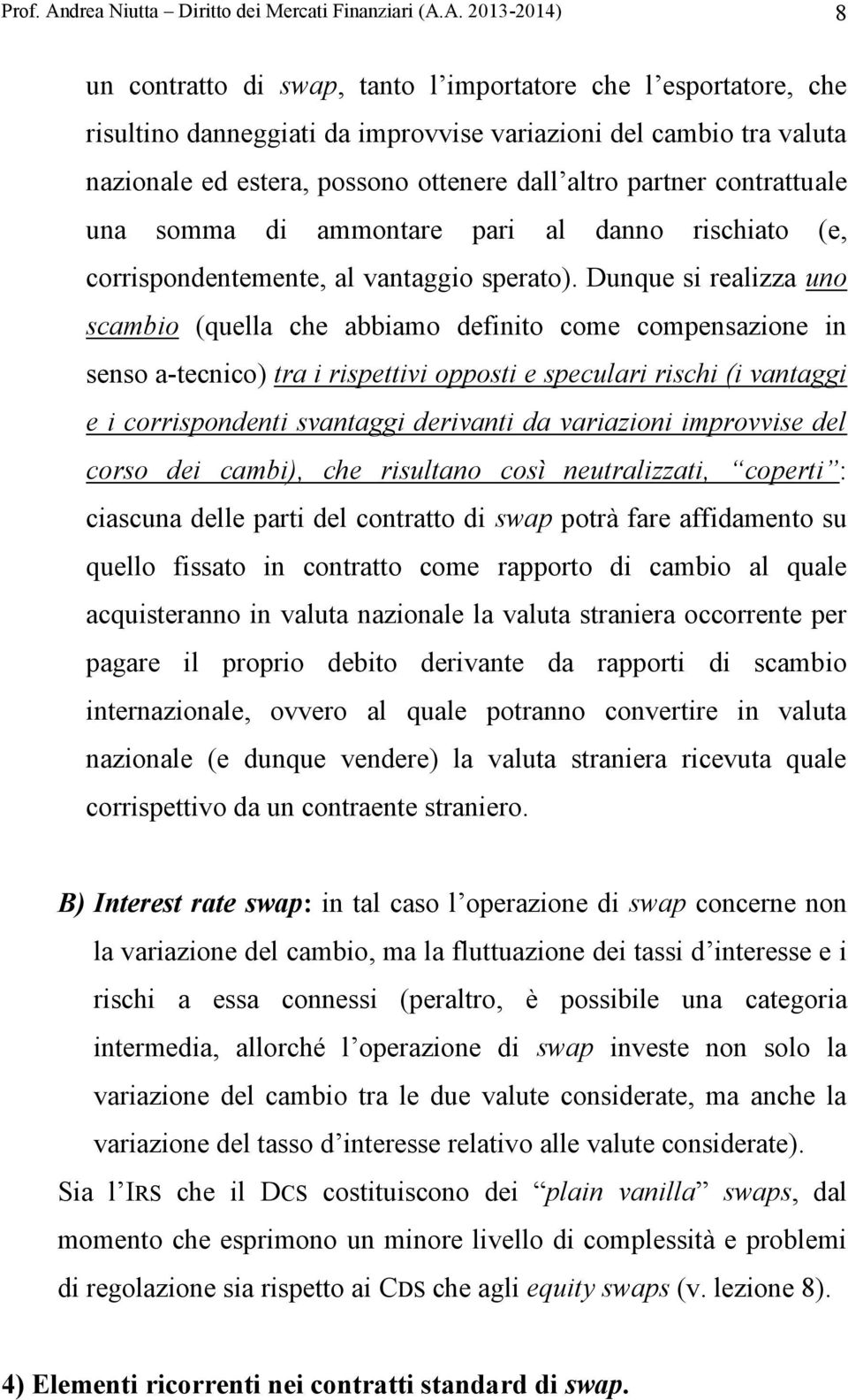 A. 2013-2014) 8 un contratto di swap, tanto l importatore che l esportatore, che risultino danneggiati da improvvise variazioni del cambio tra valuta nazionale ed estera, possono ottenere dall altro