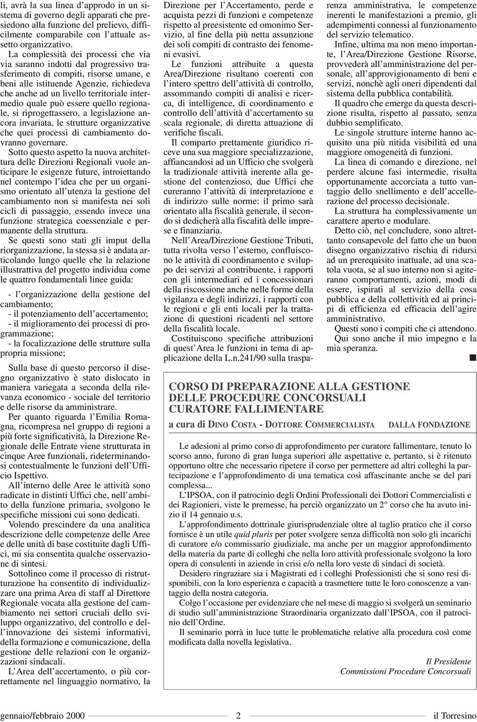 intermedio quale può essere quello regionale, si riprogettassero, a legislazione ancora invariata, le strutture organizzative che quei processi di cambiamento dovranno governare.