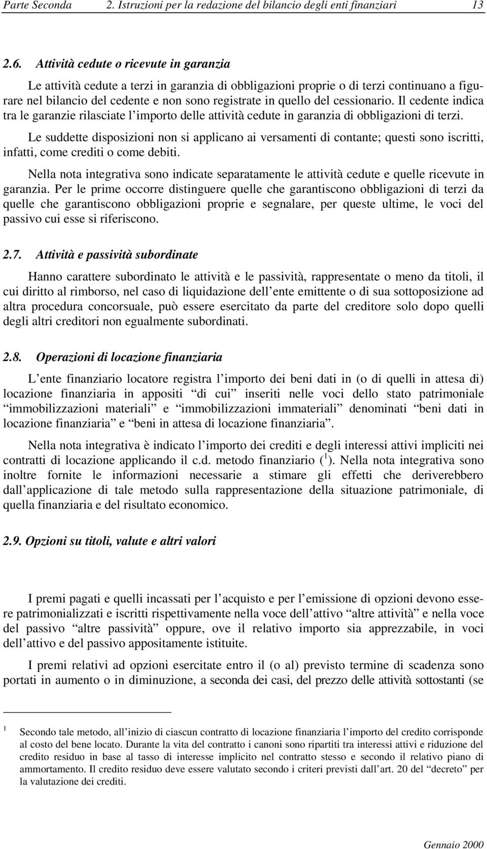 cessionario. Il cedente indica tra le garanzie rilasciate l importo delle attività cedute in garanzia di obbligazioni di terzi.