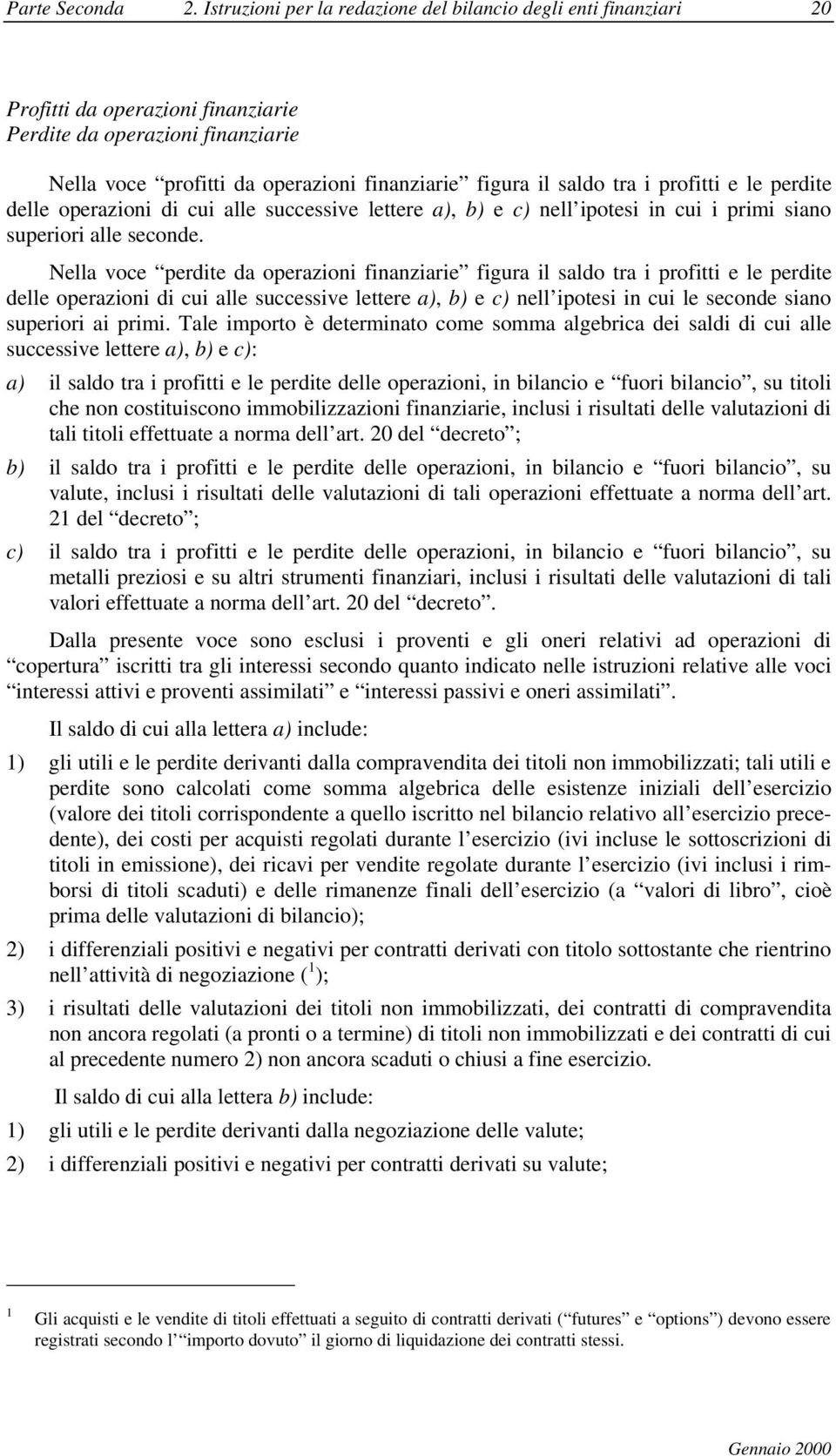 tra i profitti e le perdite delle operazioni di cui alle successive lettere a), b) e c) nell ipotesi in cui i primi siano superiori alle seconde.