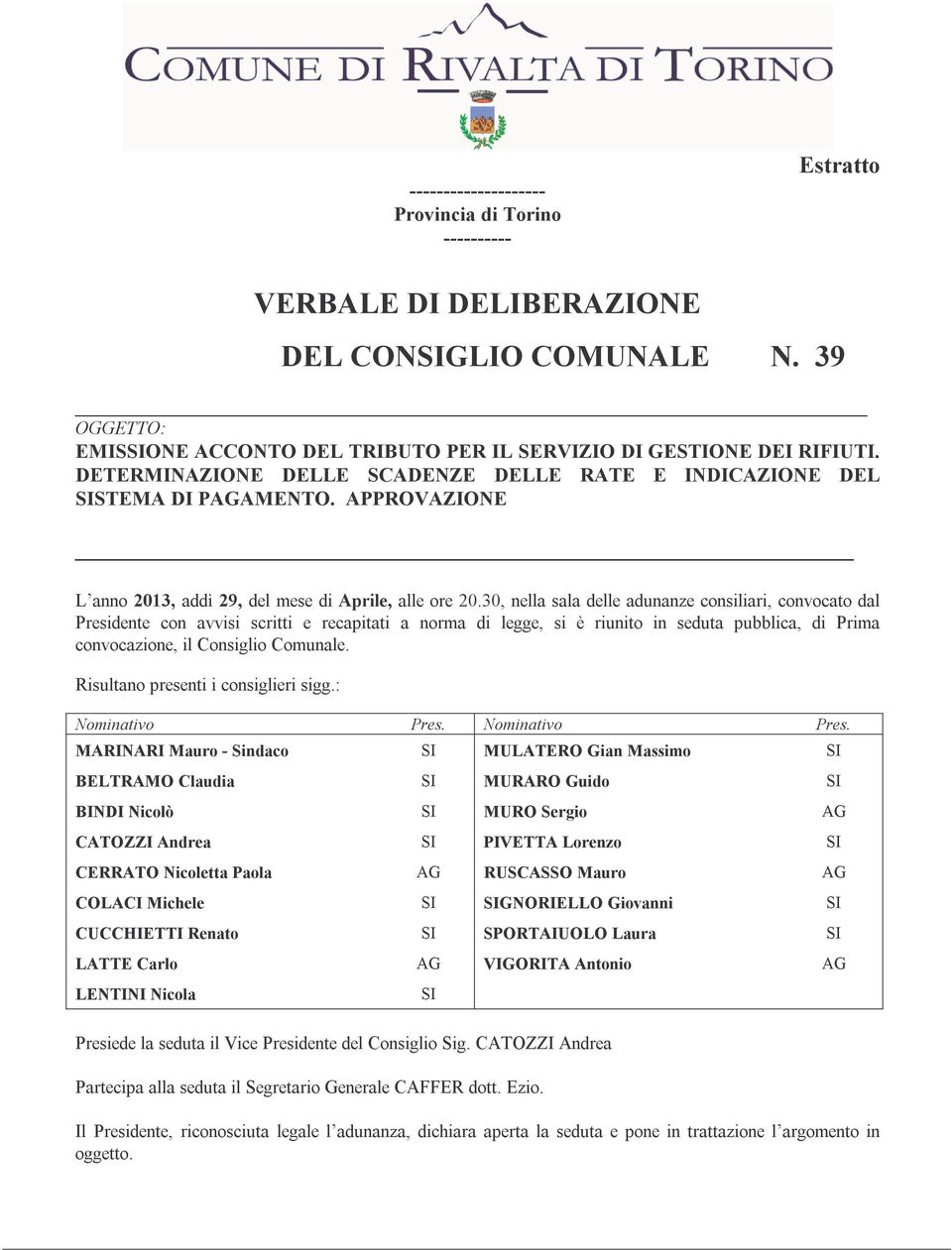 30, nella sala delle adunanze consiliari, convocato dal Presidente con avvisi scritti e recapitati a norma di legge, si è riunito in seduta pubblica, di Prima convocazione, il Consiglio Comunale.