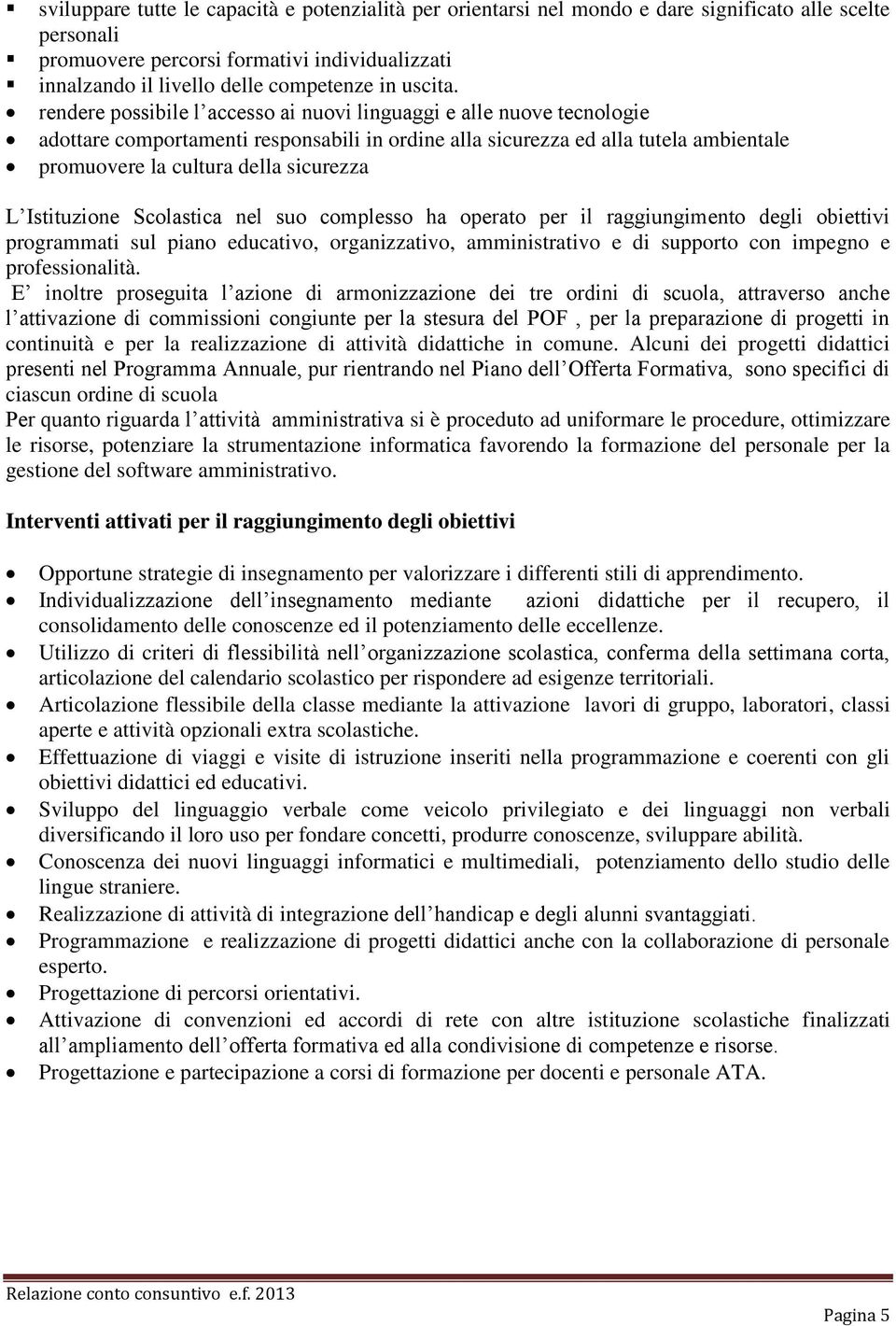 rendere possibile l accesso ai nuovi linguaggi e alle nuove tecnologie adottare comportamenti responsabili in ordine alla sicurezza ed alla tutela ambientale promuovere la cultura della sicurezza L