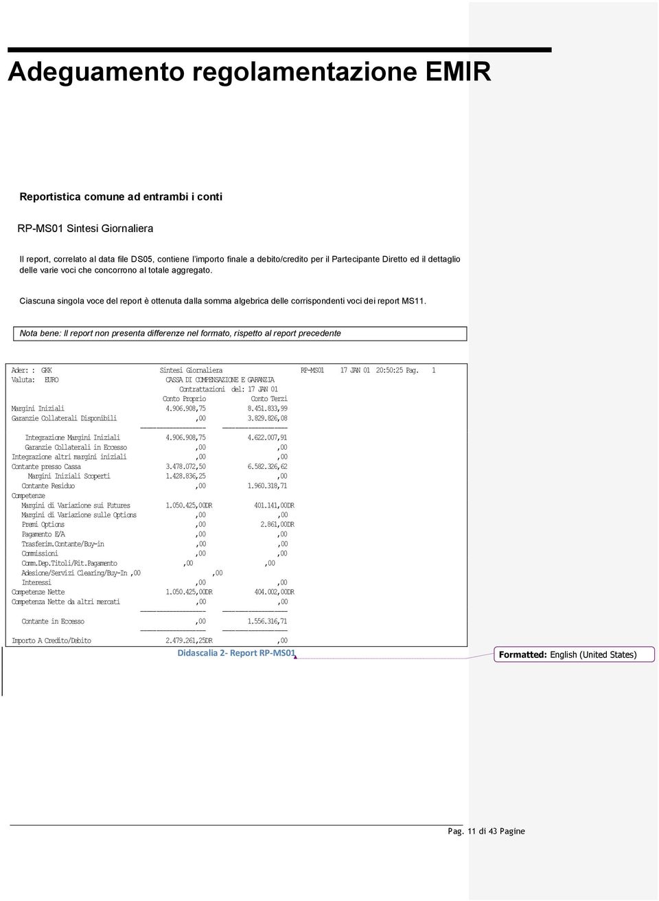 Nota bene: Il report non presenta differenze nel formato, rispetto al report precedente Ader: : GKK Sintesi Giornaliera RP-MS01 17 JAN 01 20:50:25 Pag.