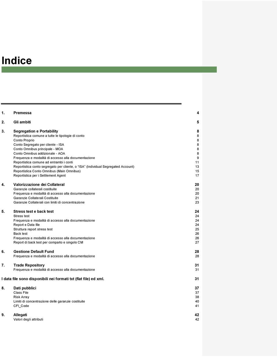 Frequenza e modalità di accesso alla documentazione 9 Reportistica comune ad entrambi i conti 11 Reportistica conto segregato per cliente, o ISA (Individual Segregated Account) 13 Reportistica Conto