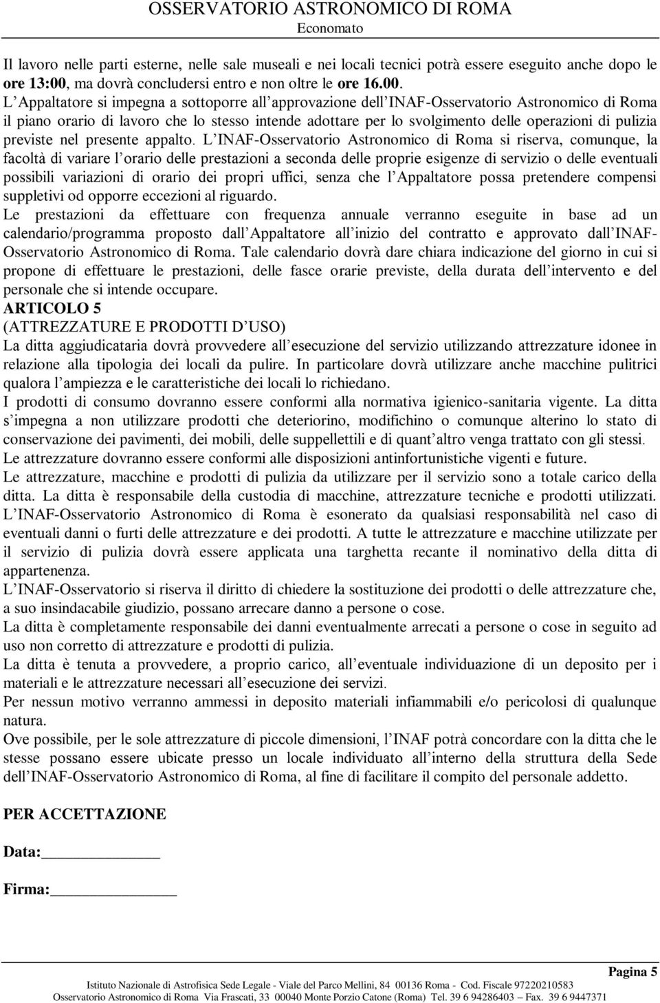 L Appaltatore si impegna a sottoporre all approvazione dell INAF-Osservatorio Astronomico di Roma il piano orario di lavoro che lo stesso intende adottare per lo svolgimento delle operazioni di