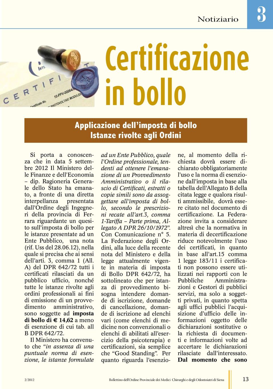 istanze presentate ad un Ente Pubblico, una nota (rif. Uss del 28.06.12), nella quale si precisa che ai sensi dell arti. 3, comma 1 (All.