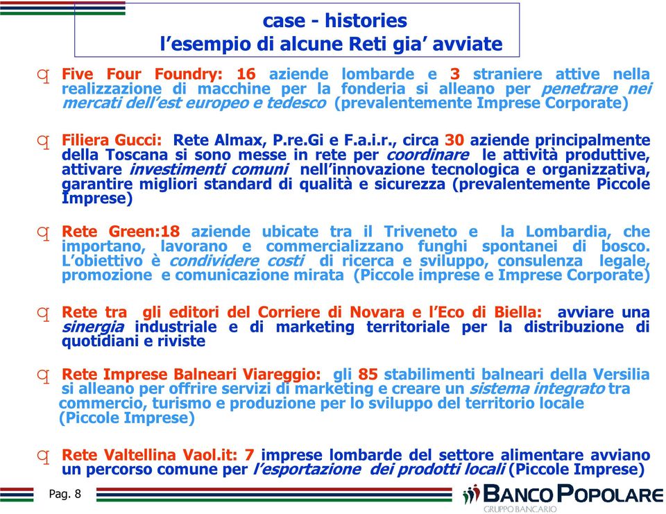 nell innovazione tecnologica e organizzativa, garantire migliori standard di qualità e sicurezza (prevalentemente Piccole Imprese) q Rete Green:18 aziende ubicate tra il Triveneto e la Lombardia, che