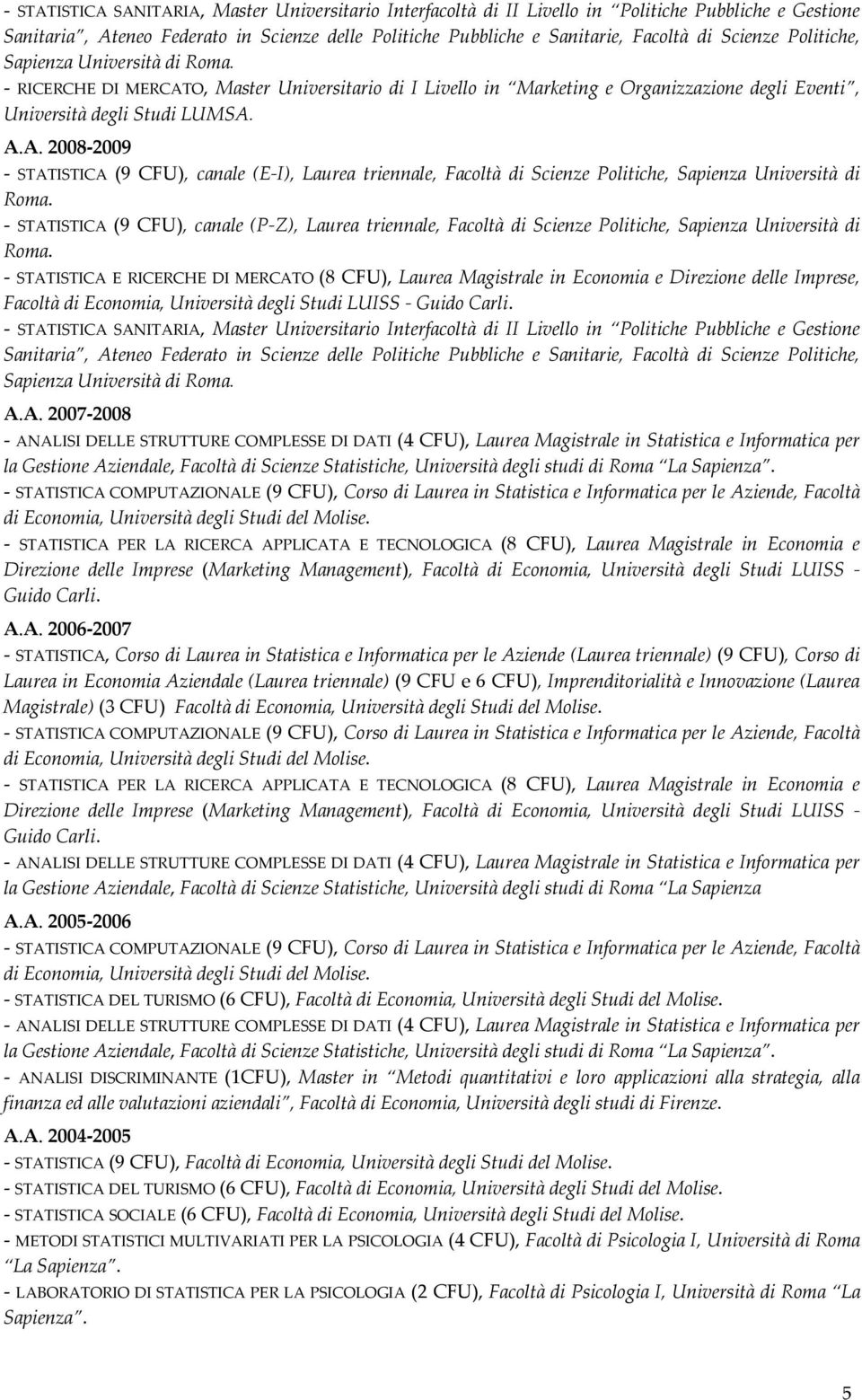 - STATISTICA (9 CFU), canale (P-Z), Laurea triennale, Facoltà di Scienze Politiche, Sapienza Università di Roma.