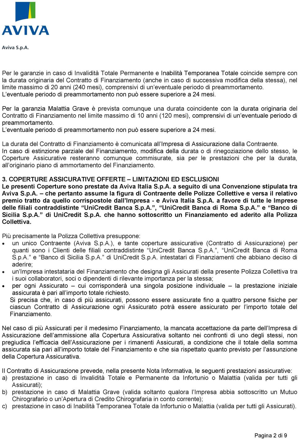 Per la garanzia Malattia Grave è prevista comunque una durata coincidente con la durata originaria del Contratto di Finanziamento nel limite massimo di 10 anni (120 mesi), comprensivi di un eventuale