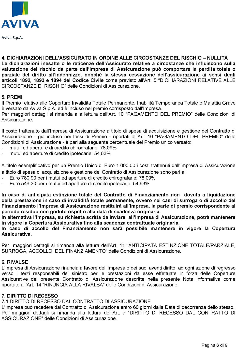 1893 e 1894 del Codice Civile come previsto all Art. 5 DICHIARAZIONI RELATIVE ALLE CIRCOSTANZE DI RISCHIO delle Condizioni di Assicurazione. 5. PREMI Il Premio relativo alle Coperture Invalidità Totale Permanente, Inabilità Temporanea Totale e Malattia Grave è versato da Aviva S.