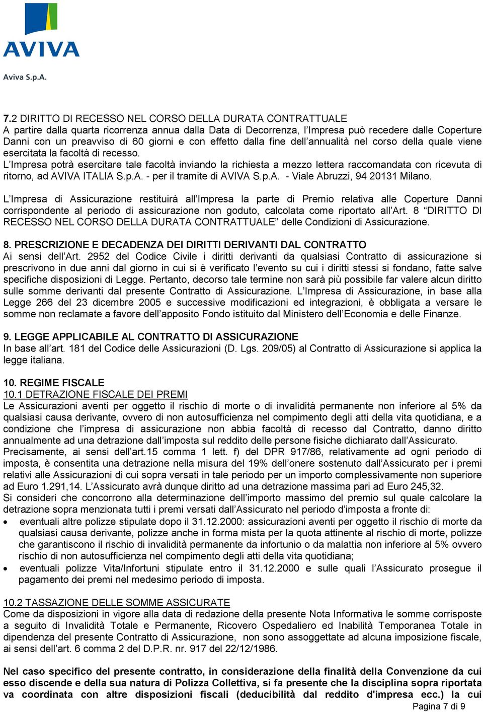 L Impresa potrà esercitare tale facoltà inviando la richiesta a mezzo lettera raccomandata con ricevuta di ritorno, ad AVIVA ITALIA S.p.A. - per il tramite di AVIVA S.p.A. - Viale Abruzzi, 94 20131 Milano.