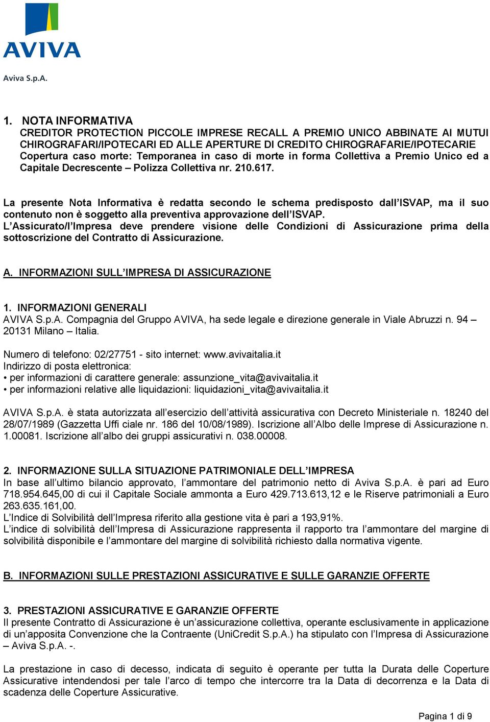 La presente Nota Informativa è redatta secondo le schema predisposto dall ISVAP, ma il suo contenuto non è soggetto alla preventiva approvazione dell ISVAP.