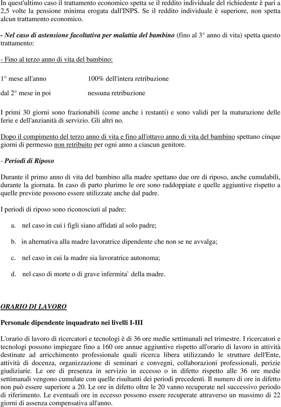 - Nel caso di astensione facoltativa per malattia del bambino (fino al 3 anno di vita) spetta questo trattamento: - Fino al terzo anno di vita del bambino: 1 mese all'anno 100% dell'intera