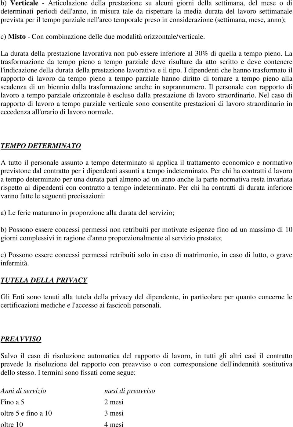 La durata della prestazione lavorativa non può essere inferiore al 30% di quella a tempo pieno.