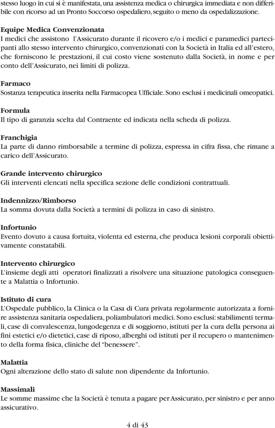 all estero, che forniscono le prestazioni, il cui costo viene sostenuto dalla Società, in nome e per conto dell Assicurato, nei limiti di polizza.