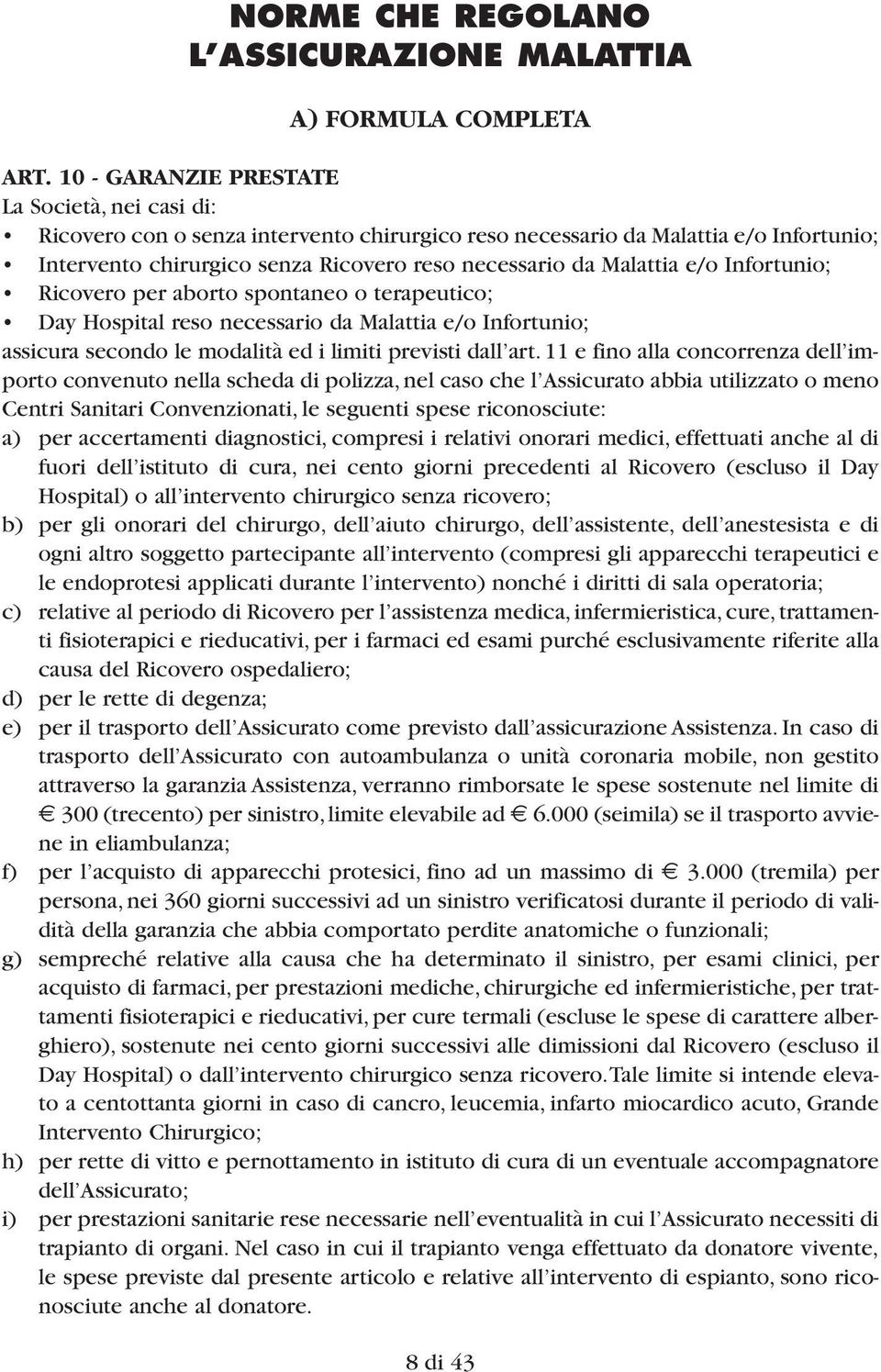 e/o Infortunio; Ricovero per aborto spontaneo o terapeutico; Day Hospital reso necessario da Malattia e/o Infortunio; assicura secondo le modalità ed i limiti previsti dall art.