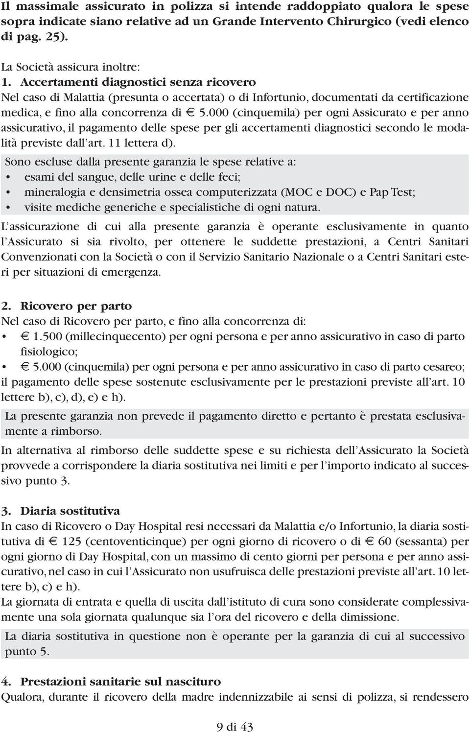 000 (cinquemila) per ogni Assicurato e per anno assicurativo, il pagamento delle spese per gli accertamenti diagnostici secondo le modalità previste dall art. 11 lettera d).