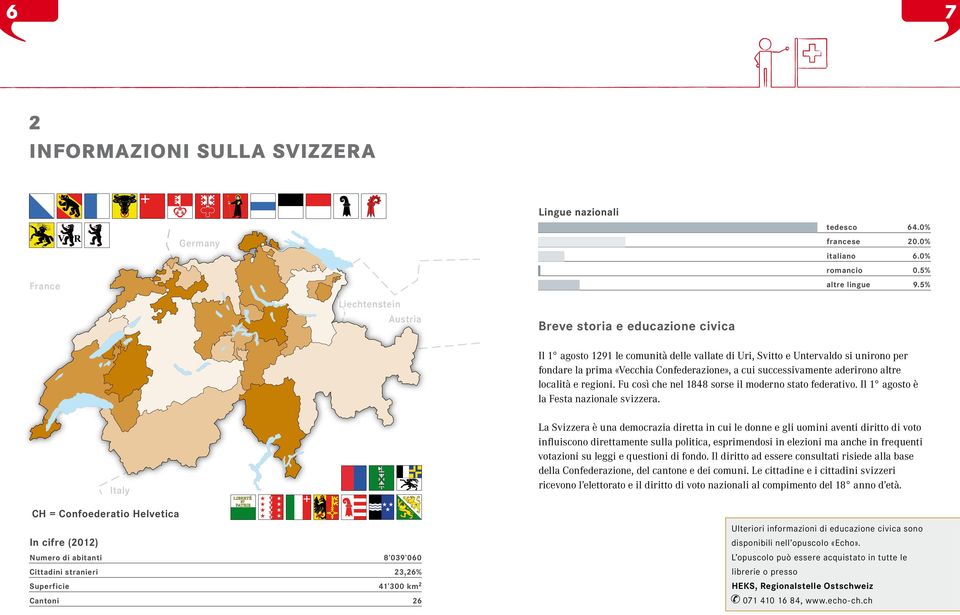 successivamente aderirono altre località e regioni. Fu così che nel 1848 sorse il moderno stato federativo. Il 1 agosto è la Festa nazionale svizzera.