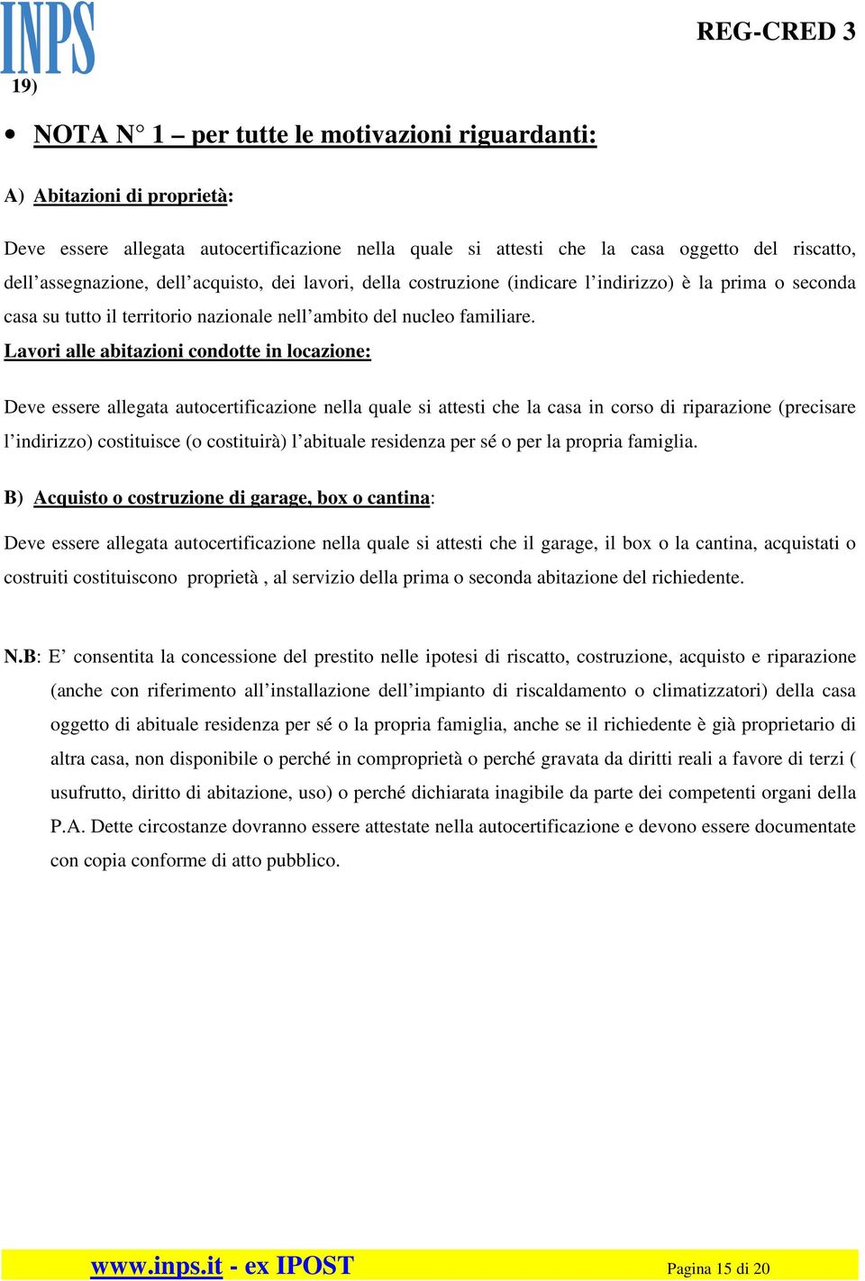 Lavori alle abitazioni condotte in locazione: Deve essere allegata autocertificazione nella quale si attesti che la casa in corso di riparazione (precisare l indirizzo) costituisce (o costituirà) l