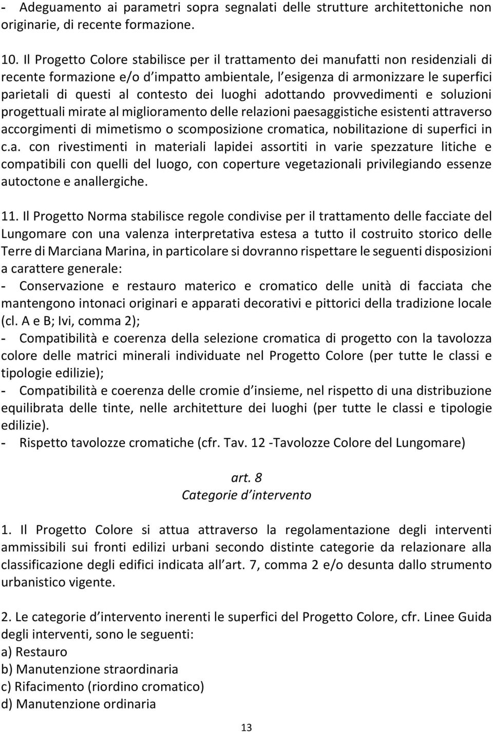 dei luoghi adottando provvedimenti e soluzioni progettuali mirate al miglioramento delle relazioni paesaggistiche esistenti attraverso accorgimenti di mimetismo o scomposizione cromatica,