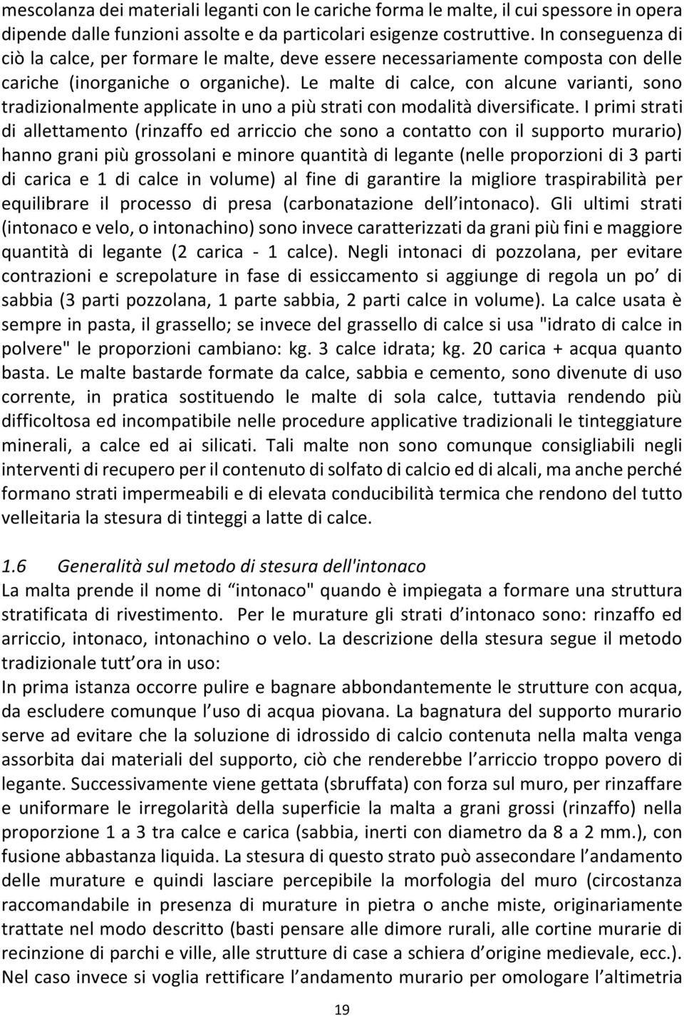 Le malte di calce, con alcune varianti, sono tradizionalmente applicate in uno a più strati con modalità diversificate.